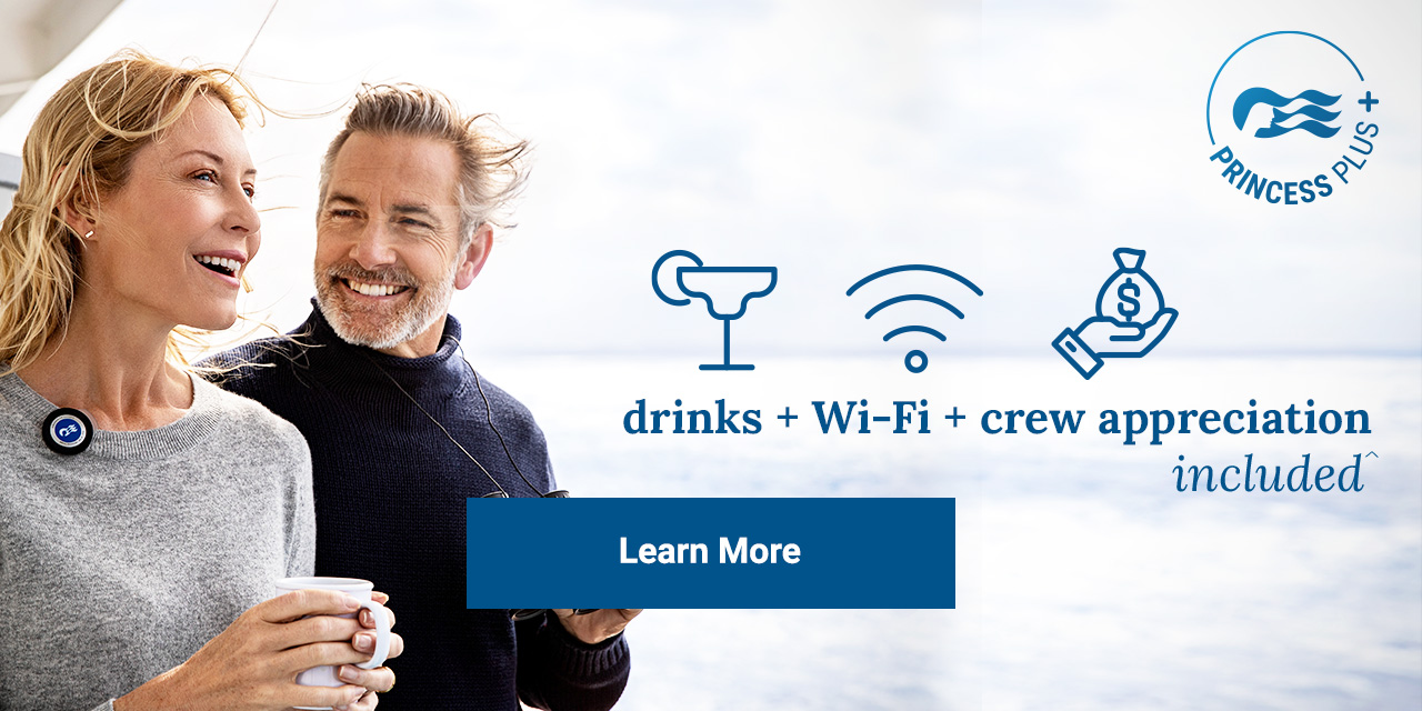 Click here to learn more about Princess Plus benefits. drinks + Wi-Fi + crew appreciation included