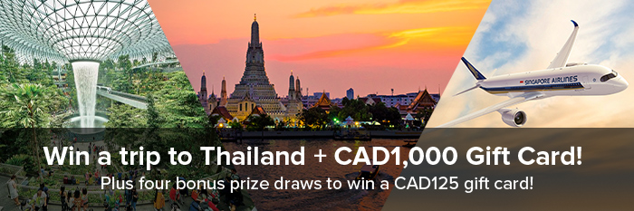 Win a trip to Thailand + CAD1,000 Gift Card! Plus four bonus prize draws to win a CAD125 gift card!