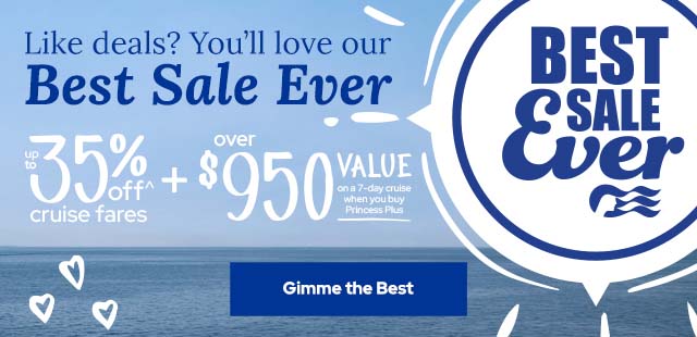 Like Deals? You'll love our Best Sale Ever! Up to 35% off + 7 Princess perks you'll love. Click to book now.