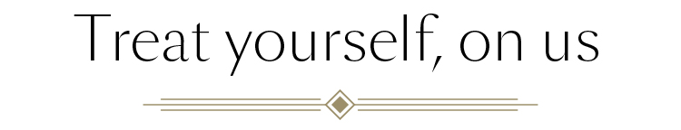 Treat yourself, on us